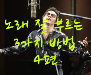 노래 잘 부르는 3가지 방법 4편